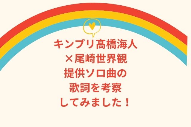 キンプリ髙橋海人×尾崎世界観提供ソロ曲の歌詞を考察してみましたの画像